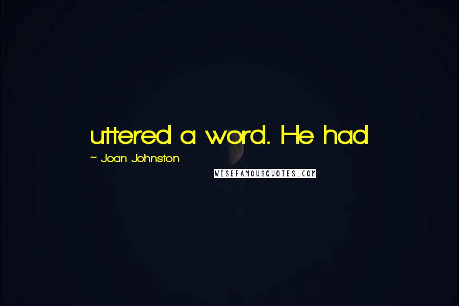 Joan Johnston Quotes: uttered a word. He had