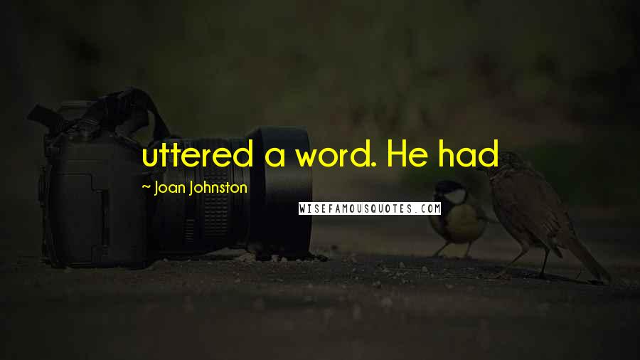 Joan Johnston Quotes: uttered a word. He had