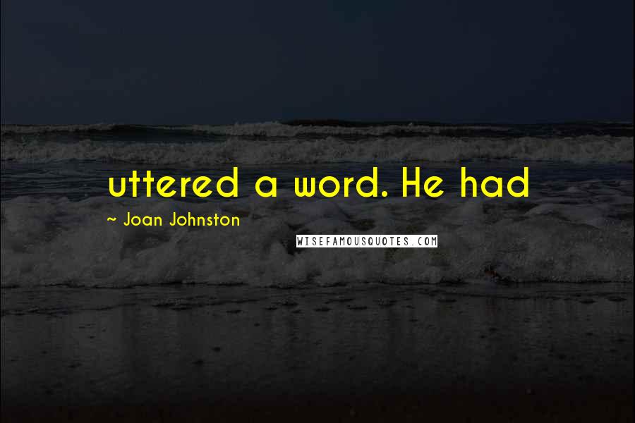 Joan Johnston Quotes: uttered a word. He had