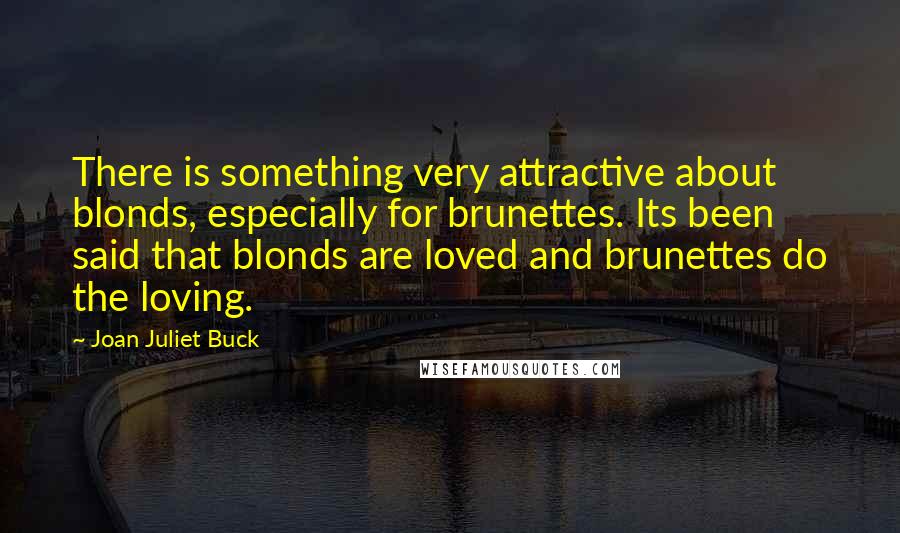 Joan Juliet Buck Quotes: There is something very attractive about blonds, especially for brunettes. Its been said that blonds are loved and brunettes do the loving.