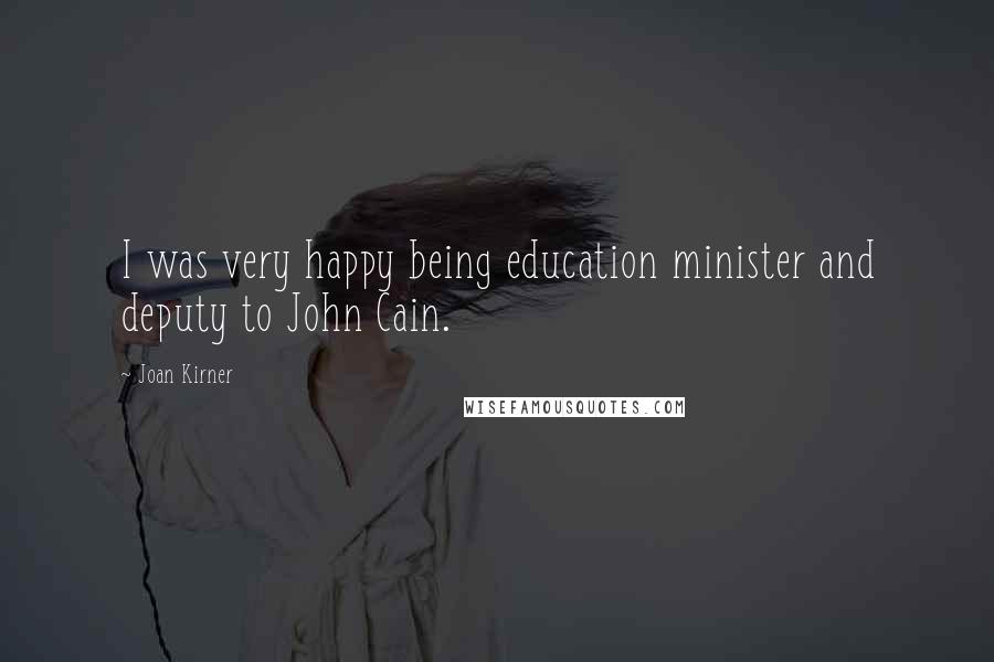 Joan Kirner Quotes: I was very happy being education minister and deputy to John Cain.