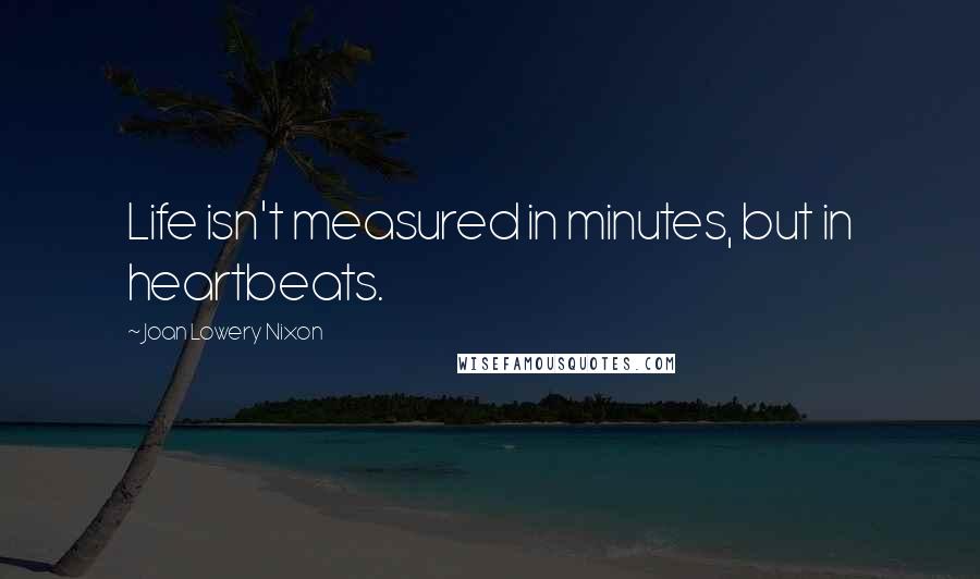 Joan Lowery Nixon Quotes: Life isn't measured in minutes, but in heartbeats.