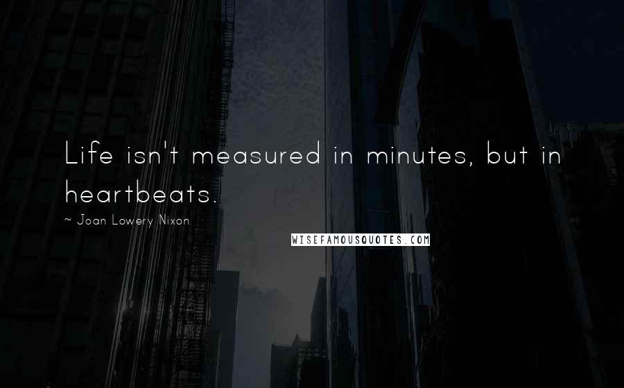 Joan Lowery Nixon Quotes: Life isn't measured in minutes, but in heartbeats.