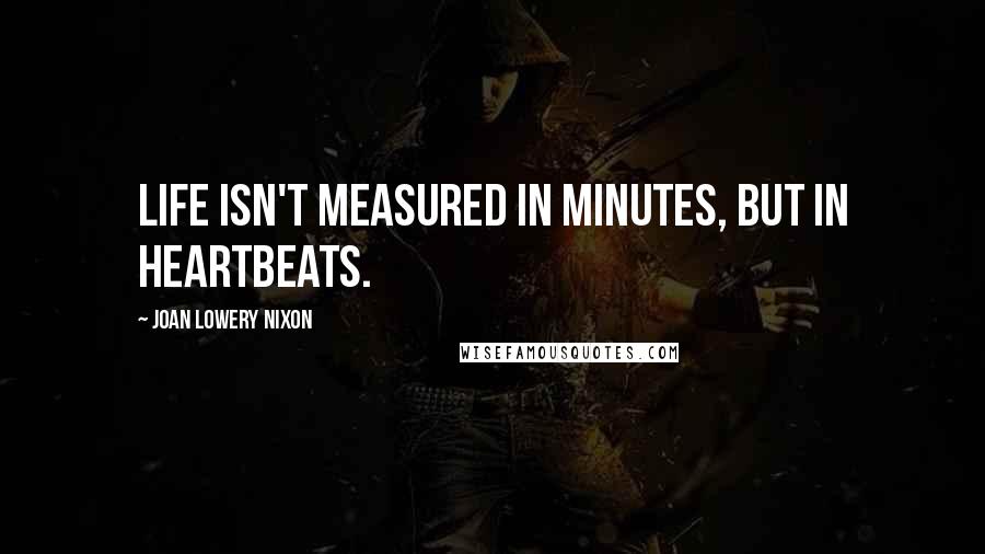 Joan Lowery Nixon Quotes: Life isn't measured in minutes, but in heartbeats.