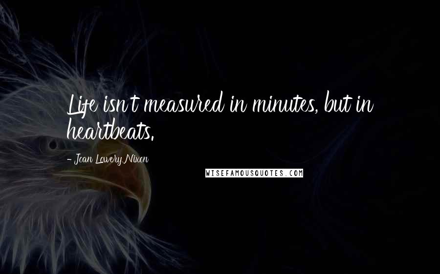 Joan Lowery Nixon Quotes: Life isn't measured in minutes, but in heartbeats.