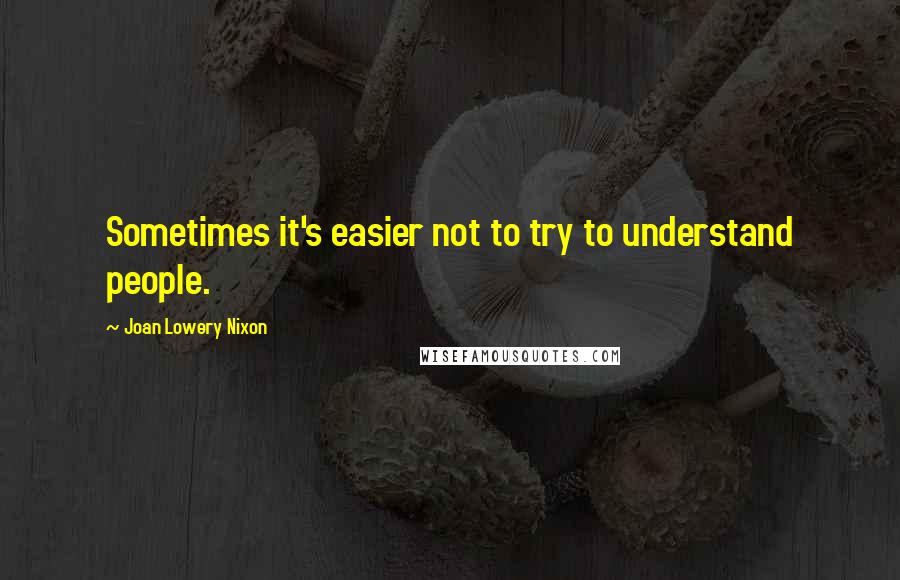 Joan Lowery Nixon Quotes: Sometimes it's easier not to try to understand people.