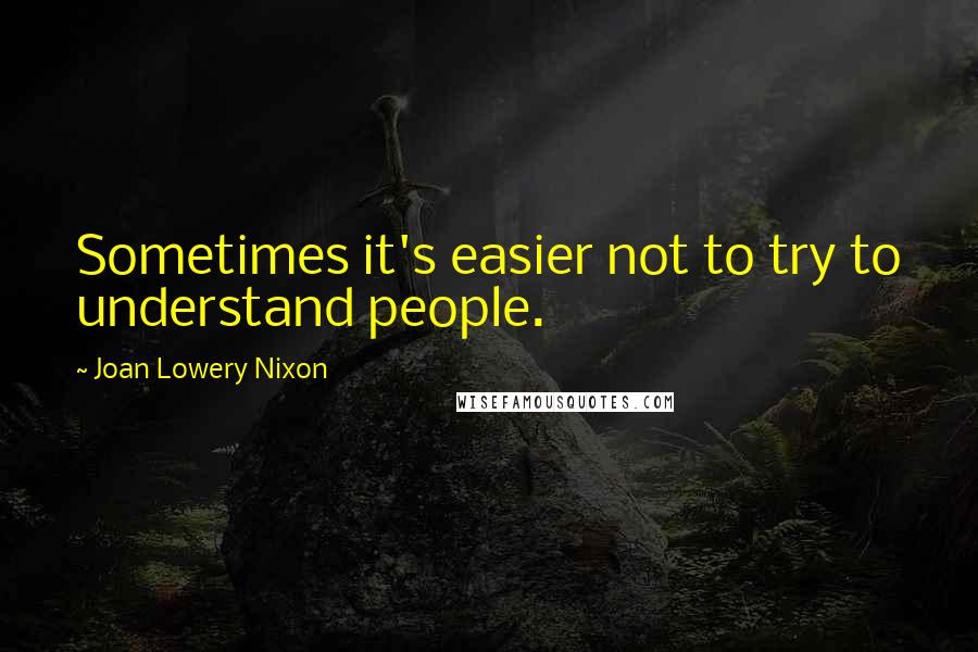 Joan Lowery Nixon Quotes: Sometimes it's easier not to try to understand people.