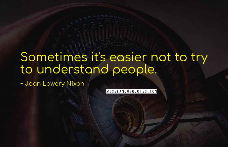 Joan Lowery Nixon Quotes: Sometimes it's easier not to try to understand people.