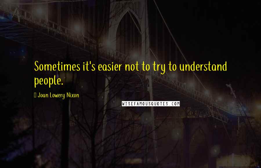 Joan Lowery Nixon Quotes: Sometimes it's easier not to try to understand people.