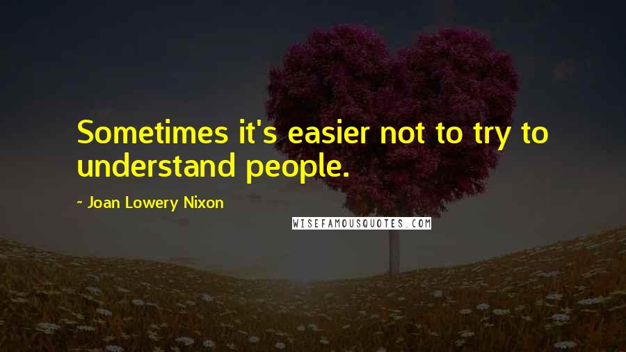 Joan Lowery Nixon Quotes: Sometimes it's easier not to try to understand people.