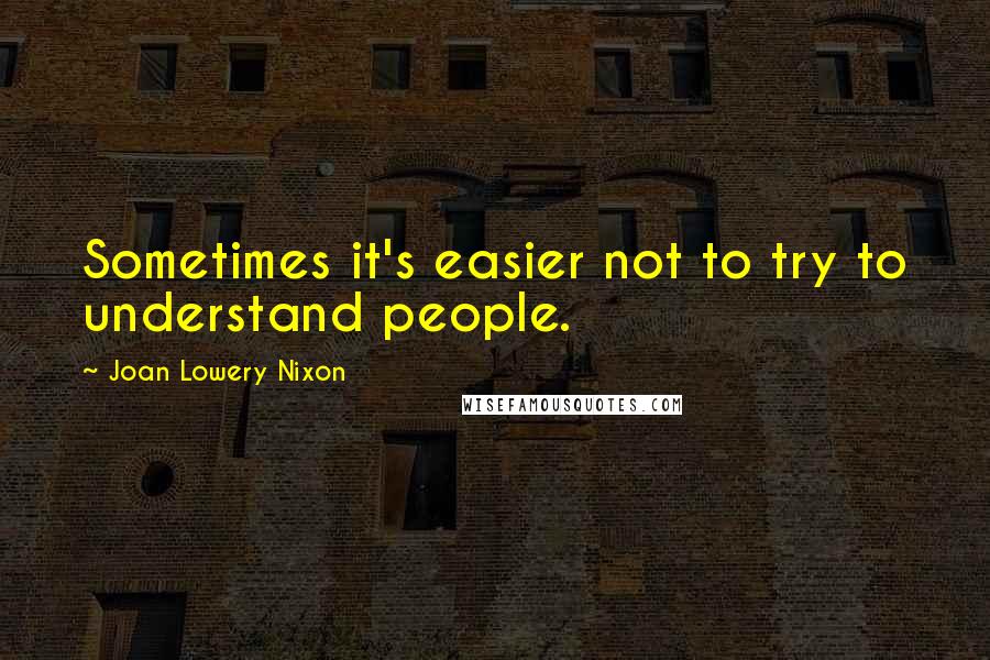 Joan Lowery Nixon Quotes: Sometimes it's easier not to try to understand people.