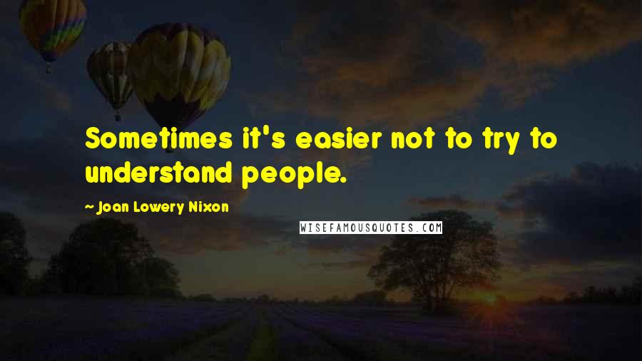 Joan Lowery Nixon Quotes: Sometimes it's easier not to try to understand people.