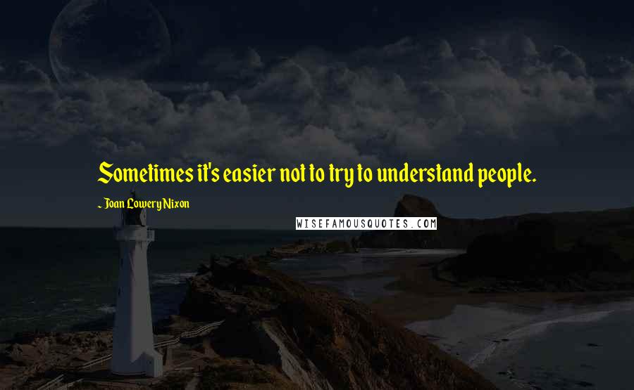 Joan Lowery Nixon Quotes: Sometimes it's easier not to try to understand people.