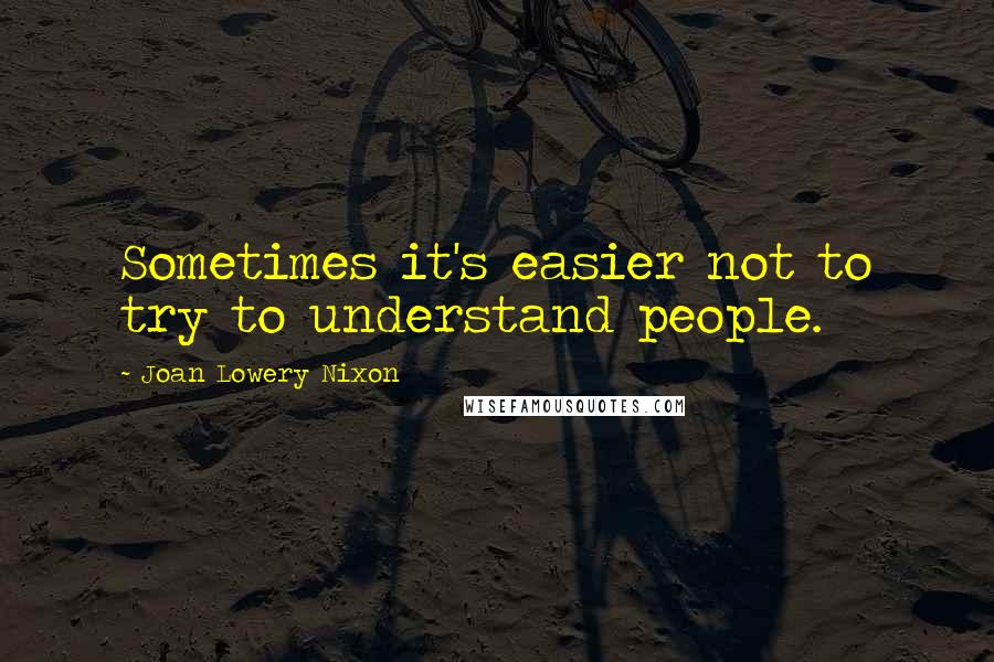 Joan Lowery Nixon Quotes: Sometimes it's easier not to try to understand people.