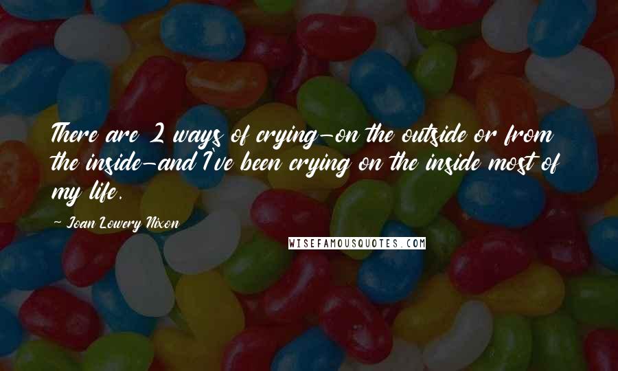 Joan Lowery Nixon Quotes: There are 2 ways of crying-on the outside or from the inside-and I've been crying on the inside most of my life.