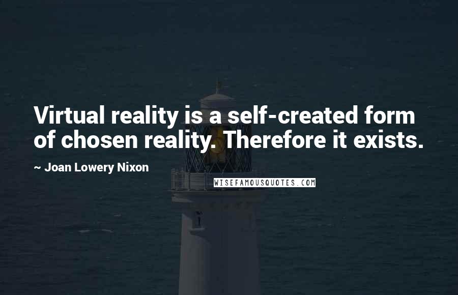 Joan Lowery Nixon Quotes: Virtual reality is a self-created form of chosen reality. Therefore it exists.