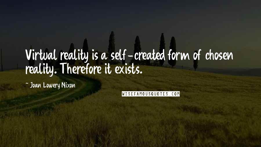 Joan Lowery Nixon Quotes: Virtual reality is a self-created form of chosen reality. Therefore it exists.