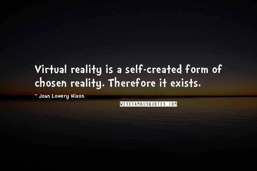 Joan Lowery Nixon Quotes: Virtual reality is a self-created form of chosen reality. Therefore it exists.