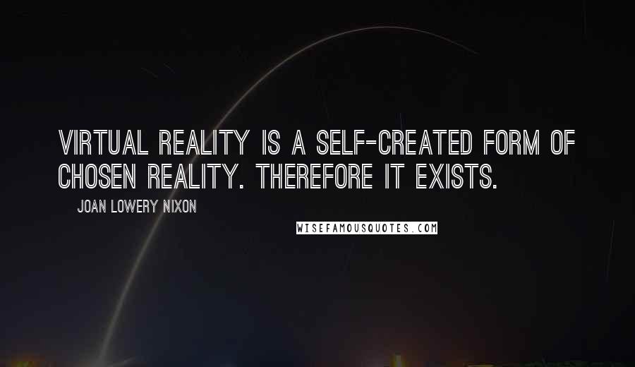 Joan Lowery Nixon Quotes: Virtual reality is a self-created form of chosen reality. Therefore it exists.