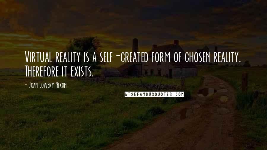 Joan Lowery Nixon Quotes: Virtual reality is a self-created form of chosen reality. Therefore it exists.