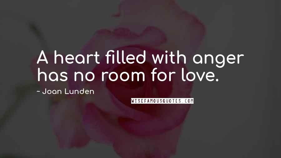 Joan Lunden Quotes: A heart filled with anger has no room for love.