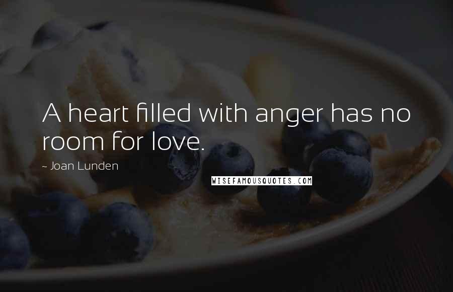 Joan Lunden Quotes: A heart filled with anger has no room for love.