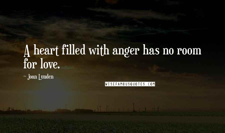 Joan Lunden Quotes: A heart filled with anger has no room for love.