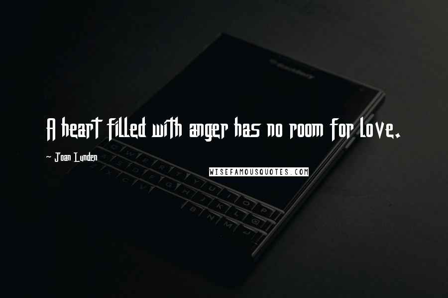 Joan Lunden Quotes: A heart filled with anger has no room for love.