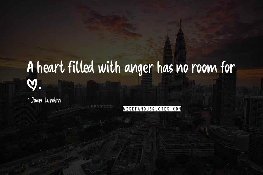 Joan Lunden Quotes: A heart filled with anger has no room for love.