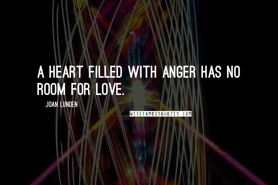 Joan Lunden Quotes: A heart filled with anger has no room for love.