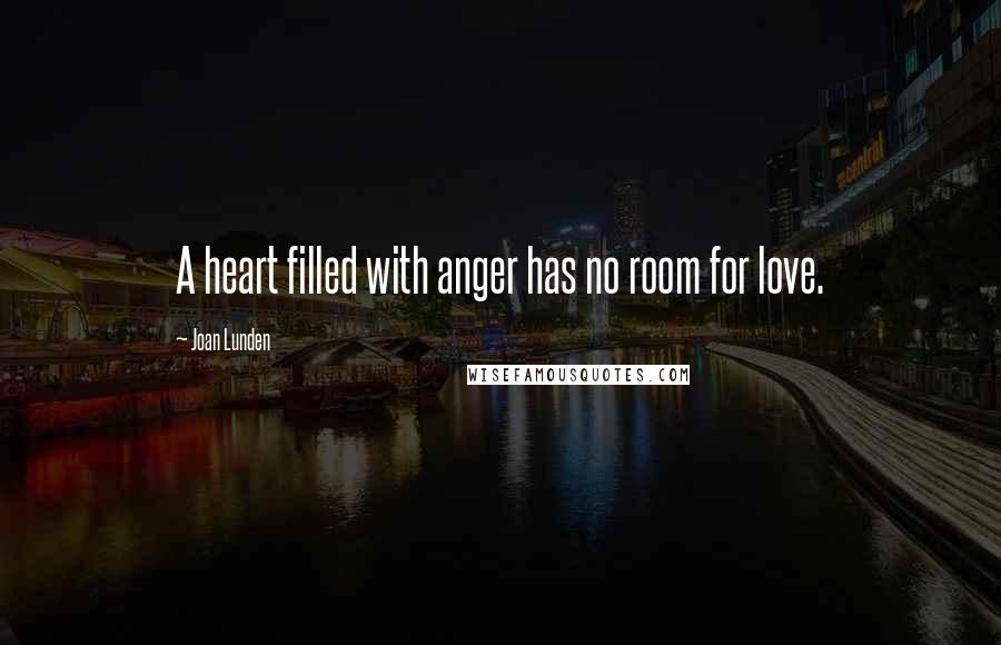 Joan Lunden Quotes: A heart filled with anger has no room for love.