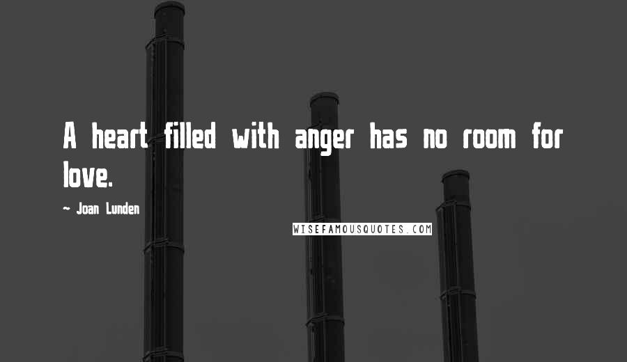 Joan Lunden Quotes: A heart filled with anger has no room for love.