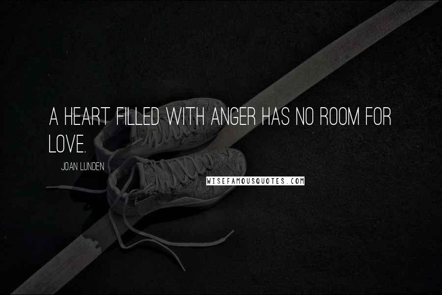 Joan Lunden Quotes: A heart filled with anger has no room for love.