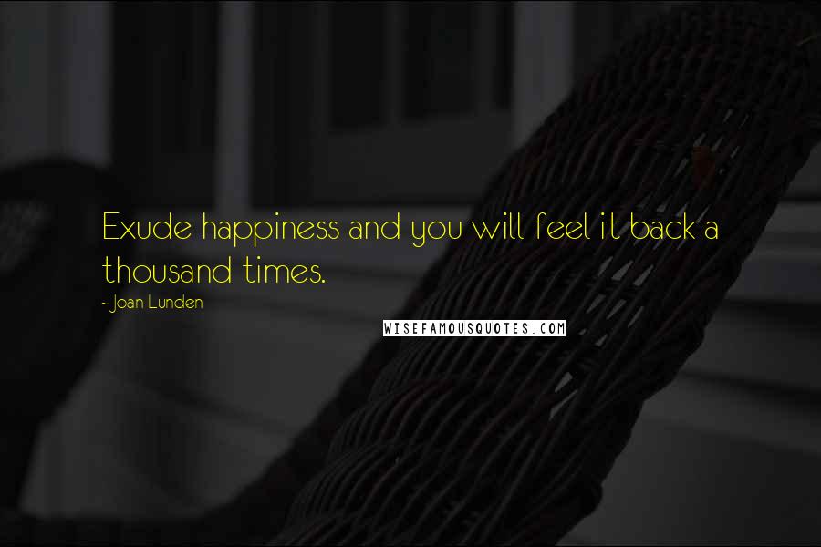 Joan Lunden Quotes: Exude happiness and you will feel it back a thousand times.