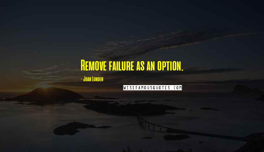 Joan Lunden Quotes: Remove failure as an option.