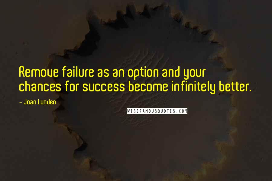 Joan Lunden Quotes: Remove failure as an option and your chances for success become infinitely better.