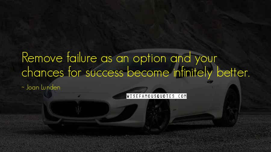 Joan Lunden Quotes: Remove failure as an option and your chances for success become infinitely better.