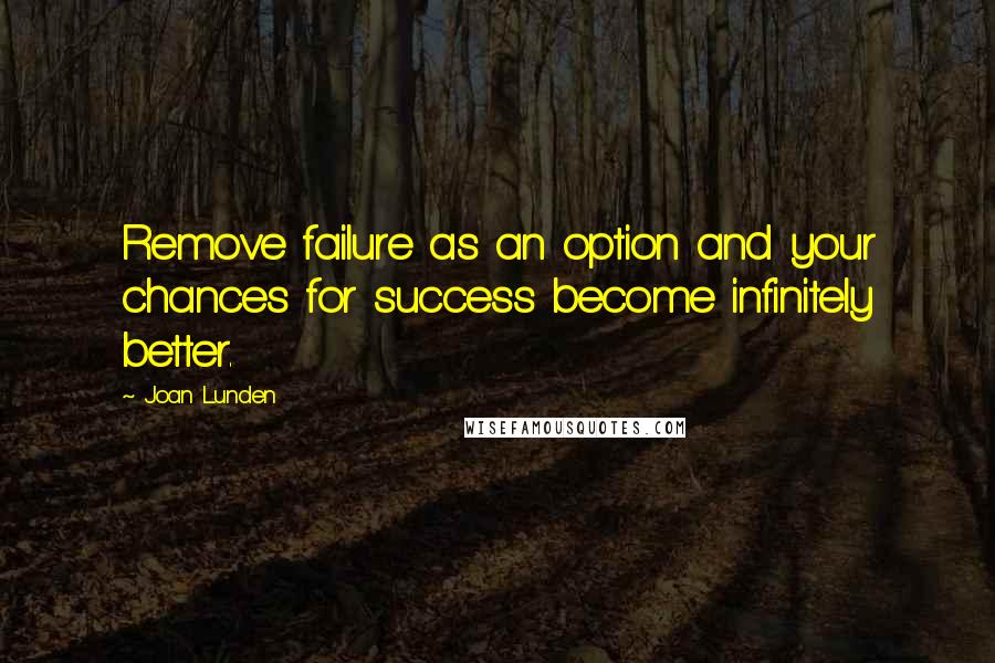 Joan Lunden Quotes: Remove failure as an option and your chances for success become infinitely better.