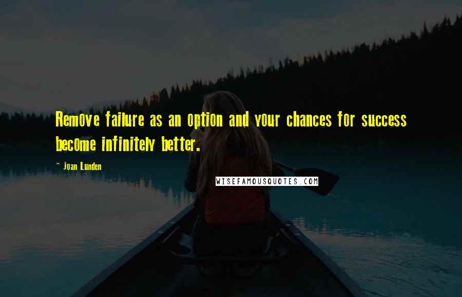 Joan Lunden Quotes: Remove failure as an option and your chances for success become infinitely better.