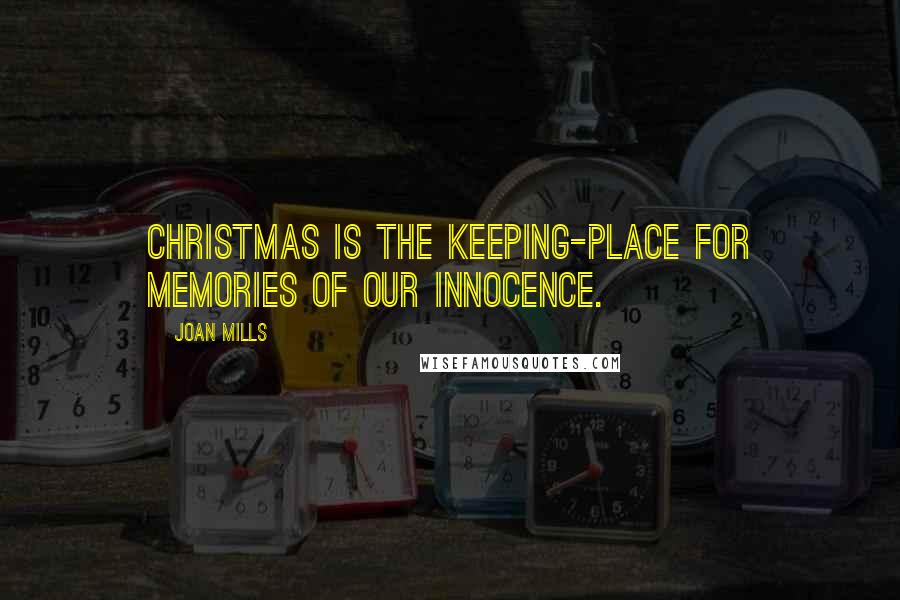 Joan Mills Quotes: Christmas is the keeping-place for memories of our innocence.