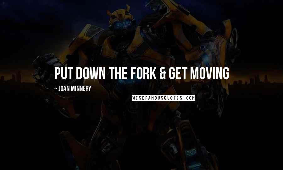 Joan Minnery Quotes: Put Down The Fork & Get Moving
