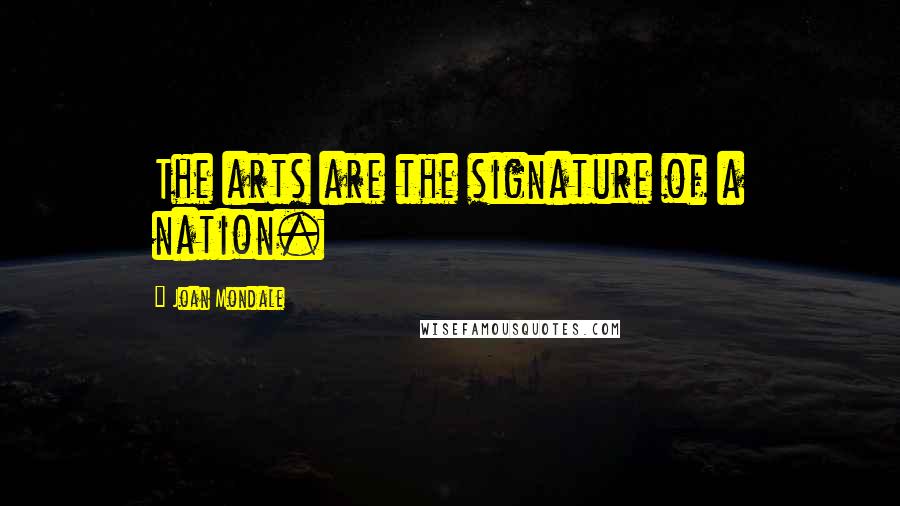 Joan Mondale Quotes: The arts are the signature of a nation.