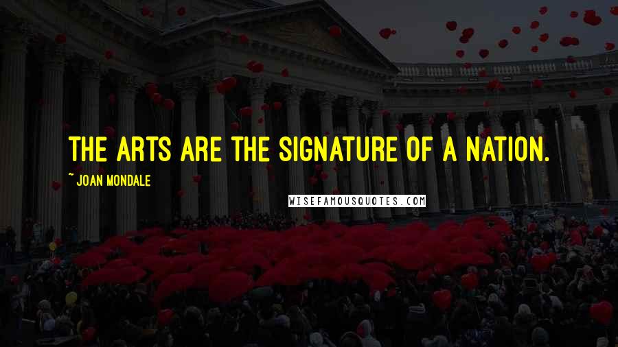 Joan Mondale Quotes: The arts are the signature of a nation.