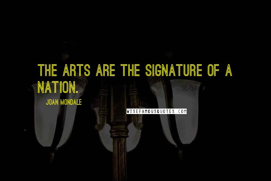 Joan Mondale Quotes: The arts are the signature of a nation.