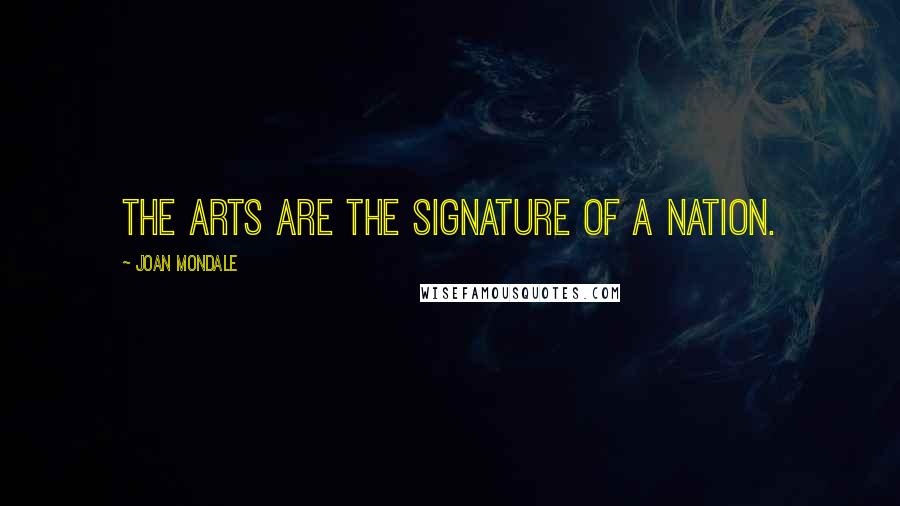 Joan Mondale Quotes: The arts are the signature of a nation.