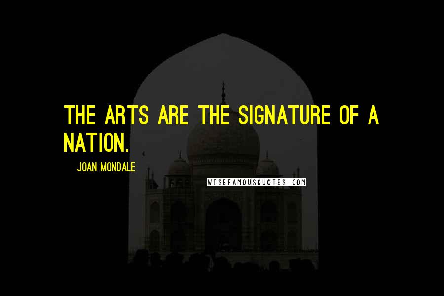 Joan Mondale Quotes: The arts are the signature of a nation.