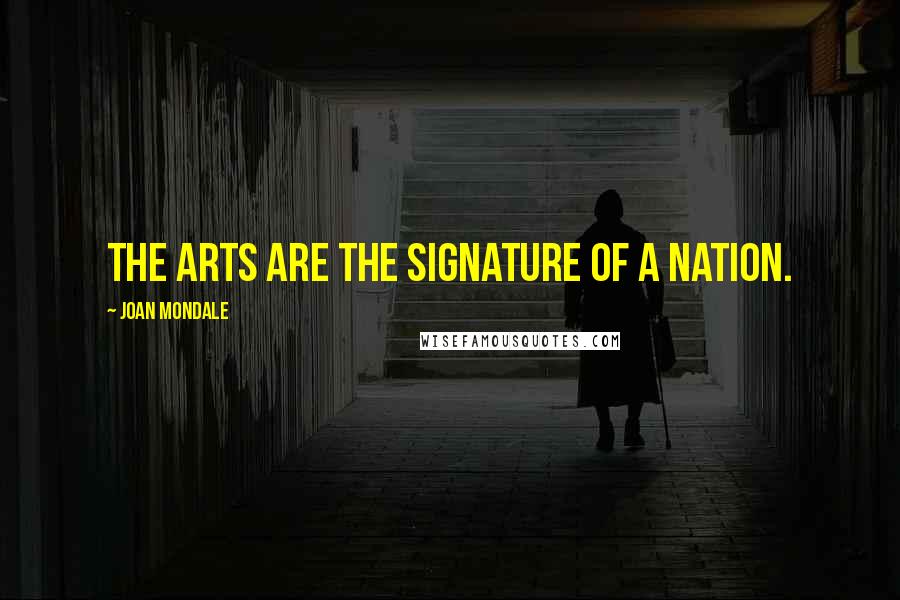 Joan Mondale Quotes: The arts are the signature of a nation.