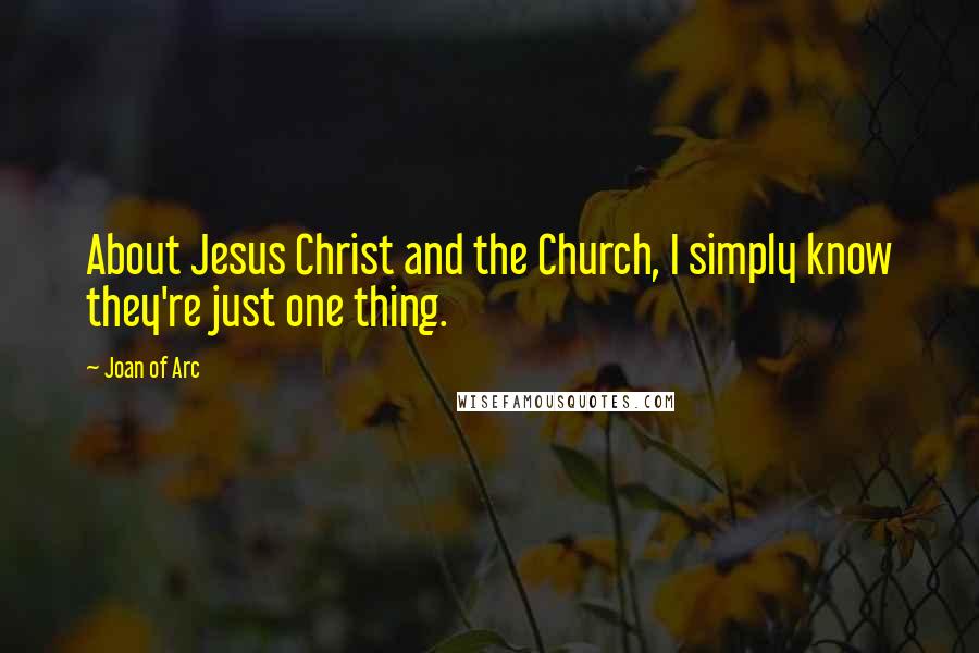 Joan Of Arc Quotes: About Jesus Christ and the Church, I simply know they're just one thing.