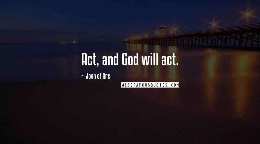 Joan Of Arc Quotes: Act, and God will act.