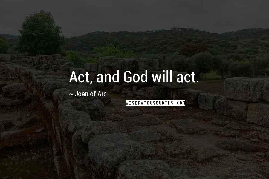 Joan Of Arc Quotes: Act, and God will act.